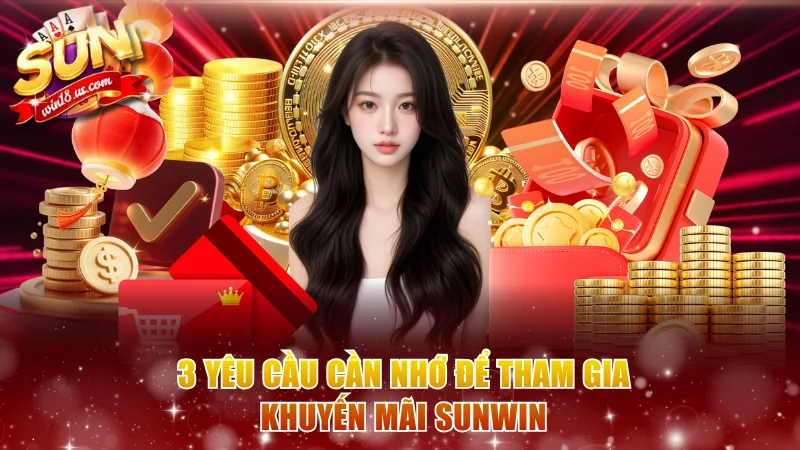 3 yêu cầu cần nhớ để tham gia khuyến mãi Sunwin