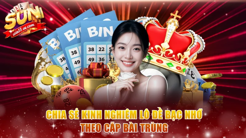 Chia sẻ kinh nghiệm lô đề bạc nhớ theo cặp bài trùng