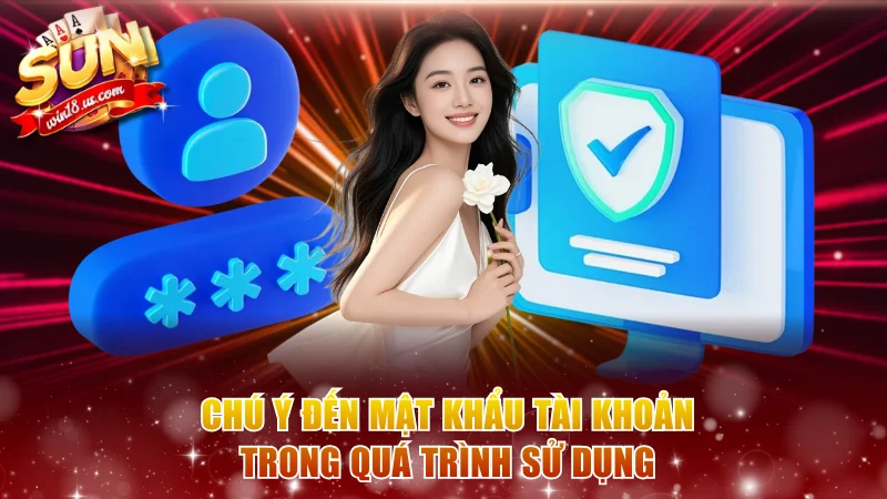 Chú ý đến mật khẩu tài khoản trong quá trình sử dụng