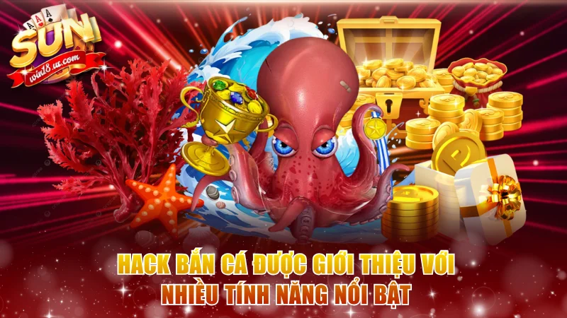 Hack bắn cá được giới thiệu với nhiều tính năng nổi bật