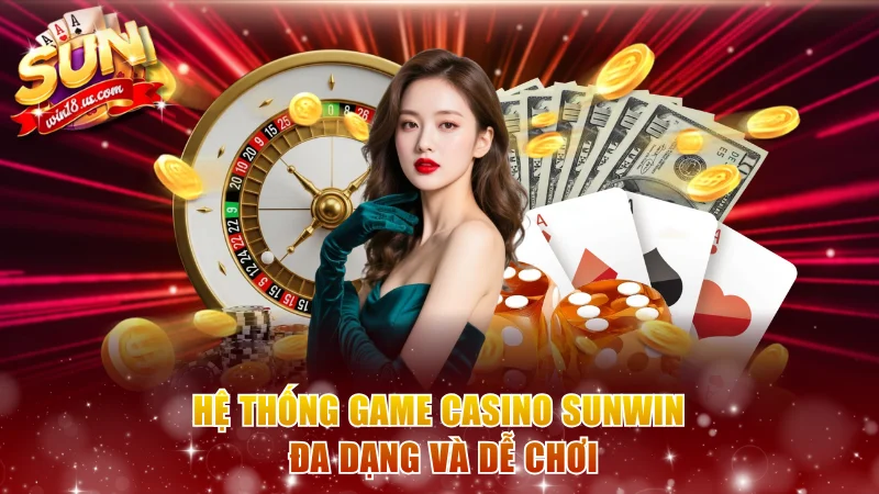 Hệ thống game casino Sunwin đa dạng và dễ chơi