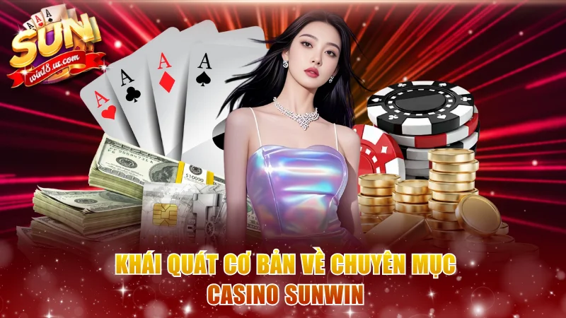 Khái quát cơ bản về chuyên mục casino Sunwin